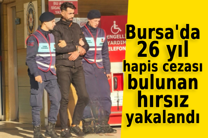 Bursa'da 26 yıl hapis cezası bulunan hırsız yakalandı