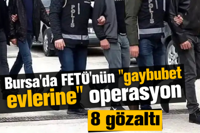 Bursa'da FETÖ'nün "gaybubet evlerine" operasyon! 8 gözaltı