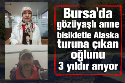 Bursa'da gözüyaşlı anne bisikletle Alaska turuna çıkan oğlunu 3 yıldır arıyor