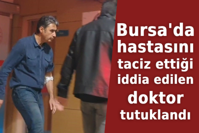 Bursa'da hastasını taciz ettiği iddia edilen doktor tutuklandı