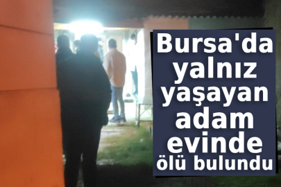 Bursa'da yalnız yaşayan adam evinde ölü bulundu