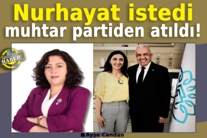 Nurhayat istedi muhtar partiden atıldı!