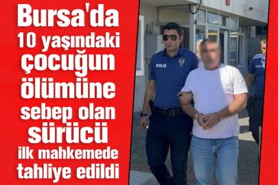 Bursa'da 10 yaşındaki çocuğun ölümüne sebep olan sürücü ilk mahkemede tahliye edildi