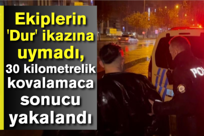 Ekiplerin 'Dur' ikazına uymadı, 30 kilometrelik kovalamaca sonucu yakalandı