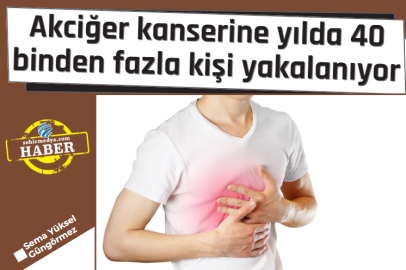 Akciğer kanserine yılda 40 binden fazla kişi yakalanıyor