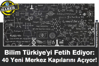 Bilim Türkiye'yi Fetih Ediyor: 40 Yeni Merkez Kapılarını Açıyor!