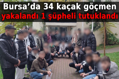 Bursa’da 34 kaçak göçmen yakalandı 1 şüpheli tutuklandı