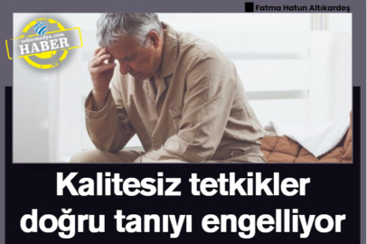 Kalitesiz tetkikler doğru tanıyı engelliyor