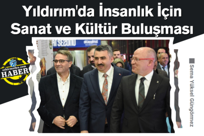 Yıldırım'da İnsanlık İçin Sanat ve Kültür Buluşması