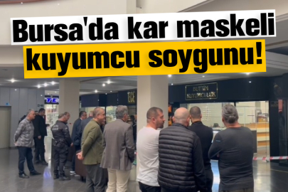 Bursa'da kar maskeli kuyumcu soygunu!