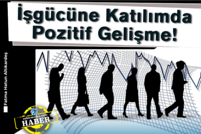 İşgücüne Katılımda Pozitif Gelişme!