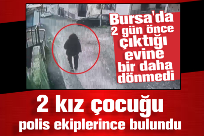 Bursa’da kaybolan 2 kız çocuğu polis ekiplerince bulundu