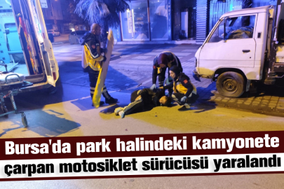 Bursa'da park halindeki kamyonete çarpan motosiklet sürücüsü yaralandı