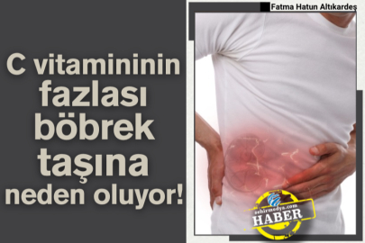 C vitamininin fazlası böbrek taşına neden oluyor!