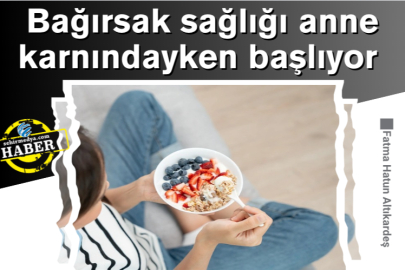 Bağırsak sağlığı anne karnındayken başlıyor 