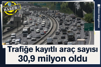 Trafiğe kayıtlı araç sayısı 30,9 milyon oldu