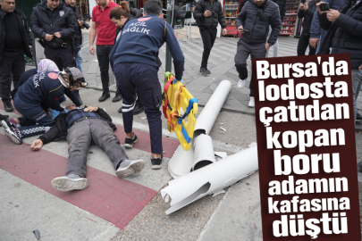 Bursa'da lodosta çatıdan kopan boru adamın kafasına düştü