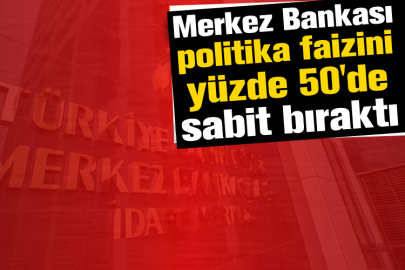 Merkez Bankası, politika faizini yüzde 50'de sabit bıraktı