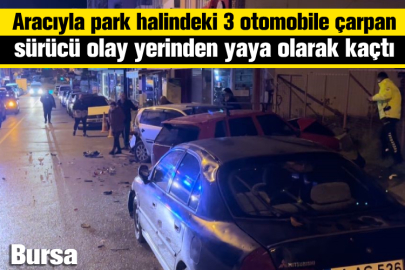 Bursa'da aracıyla park halindeki 3 otomobile çarpan sürücü olay yerinden yaya olarak kaçtı