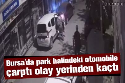 Bursa'da park halindeki otomobile çarptı olay yerinden kaçtı