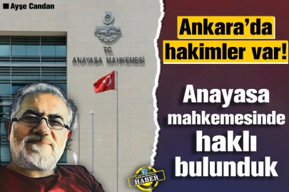 Ankara’da hakimler var!  Anayasa mahkemesinde haklı bulunduk