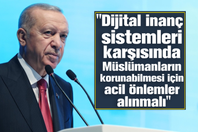 Cumhurbaşkanı Erdoğan: Dijital inanç sistemleri karşısında Müslümanların korunabilmesi için acil önlemler alınmalı