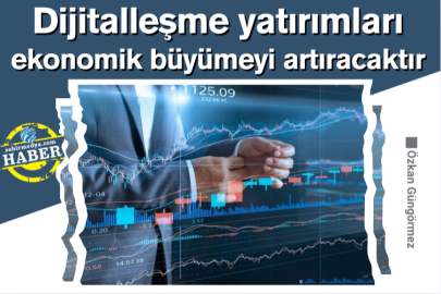 Dijitalleşme yatırımları ekonomik büyümeyi artıracaktır