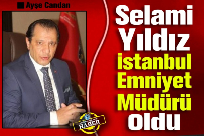 Selami Yıldız İstanbul Emniyet Müdürü oldu