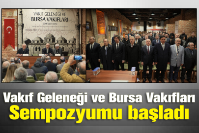 Vakıf Geleneği ve Bursa Vakıfları Sempozyumu başladı