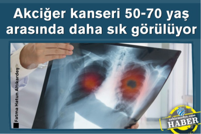 Akciğer kanseri 50-70 yaş arasında daha sık görülüyor