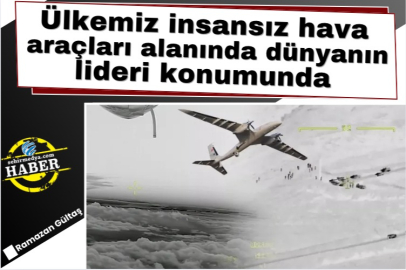 Ülkemiz insansız hava araçları alanında dünyanın lideri konumunda