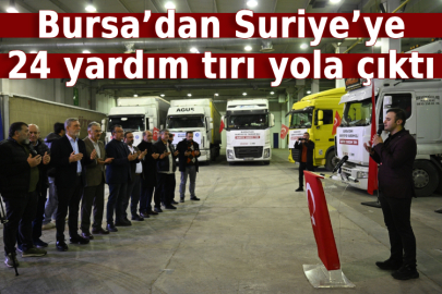 Bursa’dan Suriye’ye 24 yardım tırı yola çıktı