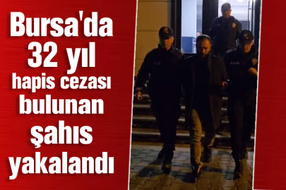 Bursa'da 32 yıl hapis cezası bulunan şahıs yakalandı