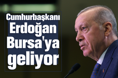 Cumhurbaşkanı Erdoğan Bursa'ya geliyor