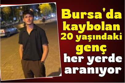 Bursa'da kaybolan 20 yaşındaki genç her yerde aranıyor