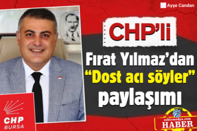 CHP’li Fırat Yılmaz’dan “Dost acı söyler” paylaşımı