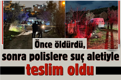 Önce öldürdü, sonra polislere suç aletiyle teslim oldu