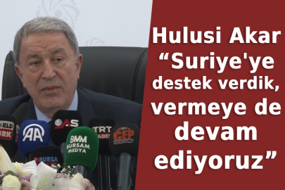 Hulusi Akar: “Suriye'ye destek verdik, vermeye de devam ediyoruz”