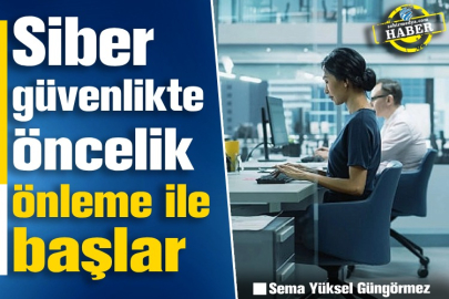 Siber güvenlikte öncelik önleme ile başlar