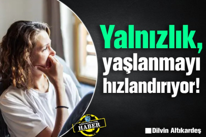 Yalnızlık, yaşlanmayı hızlandırıyor!