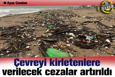 Çevreyi kirletenlere verilecek cezalar artırıldı