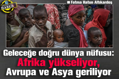 Geleceğe doğru dünya nüfusu: Afrika yükseliyor, Avrupa ve Asya geriliyor