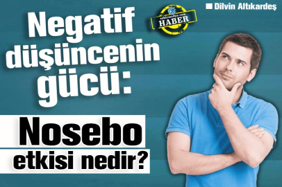 Negatif düşüncenin gücü: Nosebo etkisi nedir?