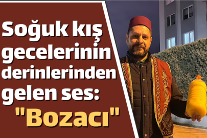 Soğuk kış gecelerinin derinlerinden gelen ses: "Bozacı"