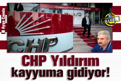 CHP Yıldırım kayyuma gidiyor!