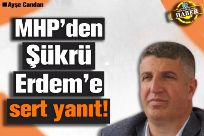 MHP’den Şükrü Erdem’e sert yanıt!