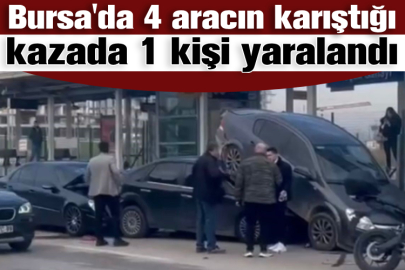 Bursa'da 4 aracın karıştığı kazada 1 kişi yaralandı