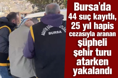 Bursa'da 44 suç kayıtlı, 25 yıl hapis cezasıyla aranan şüpheli şehir turu atarken yakalandı