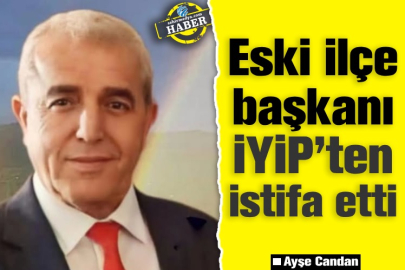 Eski ilçe başkanı İYİP’ten istifa etti