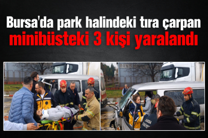 Bursa'da park halindeki tıra çarpan minibüsteki 3 kişi yaralandı